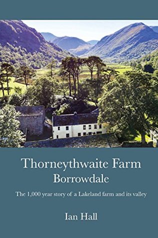 Thorneythwaite Farm, Borrowdale: The 1,000 year story of a Lakeland farm and its valley (Paperback)