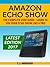 Amazon Echo Show: The Complete User Guide: Learn to Use Your Echo Show Like A Pro