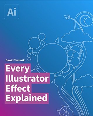Every Illustrator Effect Explained: How to use each and every effect in Adobe Illustrator. 3D text and logo effects, Scribble, Zig-Zag and so much more! (Kindle Edition)