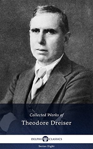 Delphi Collected Works of Theodore Dreiser (Illustrated) (Delphi Series Eight Book 25)