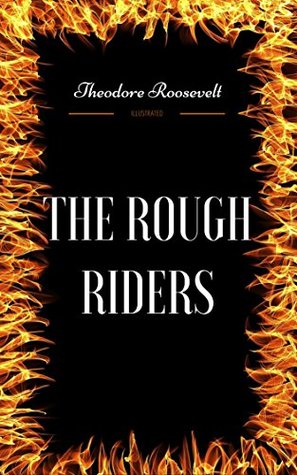 The Rough Riders: By Theodore Roosevelt - Illustrated