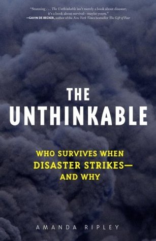 The Unthinkable Who Survives When Disaster Strikes And Why By Amanda Ripley