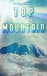 Top Of The Mountain by Wade Carey Top Of The Mountain by Wade Carey
