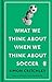 What We Think About When We Think About Soccer