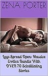 Legs Spread Open: Massive Erotica Bundle With OVER 70 Scintillating Stories