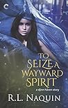 To Seize a Wayward Spirit by R.L. Naquin