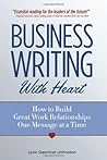 Business Writing with Heart: How to Build Great Work Relationships One Message at a Time