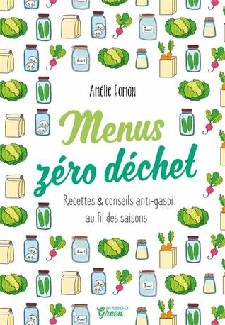 Menus zéro déchet ; recettes et conseils anti-gaspi au fil des saisons