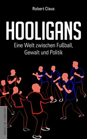 Hooligans: Eine Welt zwischen Fußball, Gewalt und Politik (German Edition)