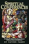 Spiritual Conferences: Including Fr. Faber's Most Famous Essays: Kindness, Death, and Self-Deceit Spiritual Conferences: Including Fr. Faber's Most Famous Essays: Kindness, Death, and Self-Deceit