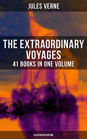 The Extraordinary Voyages: 41 Books in One Volume (Illustrated Edition): Enriched edition. Journey to the Centre of the Earth, From the Earth to the Moon, 20 000 Leagues under the Sea