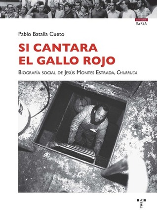 Si cantara el gallo rojo: biografía social de Jesús Montes Estrada, «Churruca»