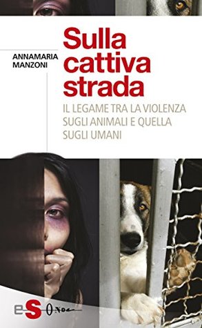 Sulla cattiva strada: Il legame tra la violenza sugli animali e quella sugli umani (Italian Edition)