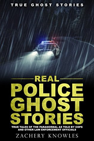 True Ghost Stories: Real Police Ghost Stories: True Tales of the Paranormal as Told by Cops and Other Law Enforcement Officials (Kindle Edition)