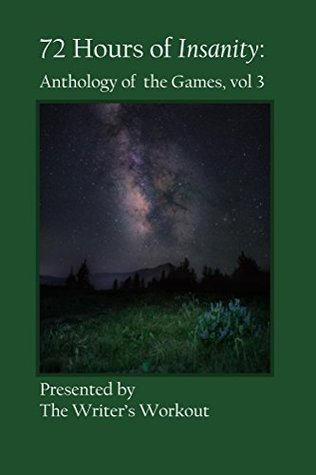 72 Hours of Insanity: Anthology of The Games, vol. 3 (Kindle Edition)