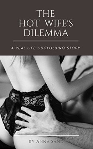 The Hot Wife's Dilemma: A Real Life Cuckolding Story (Kindle Edition)