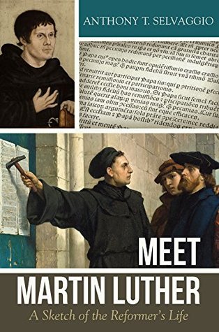 Meet Martin Luther: A Sketch of the Reformer's Life