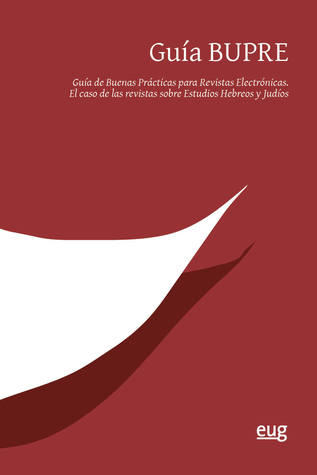 Guía BUPRE. Guía de Buenas Prácticas para Revistas Electrónicas. El caso de las revistas sobre Estudios Hebreos y Judíos