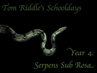 Year 4: Serpens Sub Rosa (Tom Riddle's Schooldays, #4)