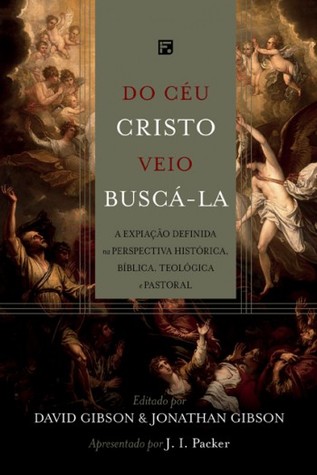 Do céu Cristo veio buscá-la: A expiação definida na perspectiva histórica, bíblica, teológica e pastoral