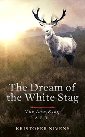 The Low King: Part I (The Dream of the White Stag Book 1)