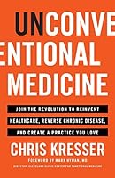 Unconventional Medicine: Join the Revolution to Reinvent Healthcare, Reverse Chronic Disease, and Create a Practice You Love