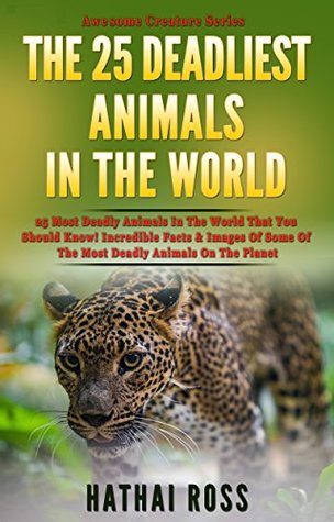 Deadliest Animals : 25 Most Deadly Animals In The World That You Should Know!: Incredible Facts & Images Of Some Of The Most Deadly Creatures On The Planet (Kindle Edition)