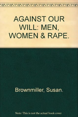 AGAINST OUR WILL:MEN,WOMEN AND RAPE.
