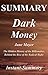 Summary of Dark Money: The Hidden History of the Billionaires Behind the Rise of the Radical Right - By Jane Mayer - A Full Book Summary (Dark Money - ... - Book, Paperback, Hardcover, Summary 1)