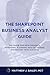 The SharePoint Business Analyst Guide: The guide for requirements, managing, planning and delivering SharePoint with success.