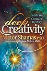 Deep Creativity: Inside the Creative Mystery Deep Creativity: Inside the Creative Mystery