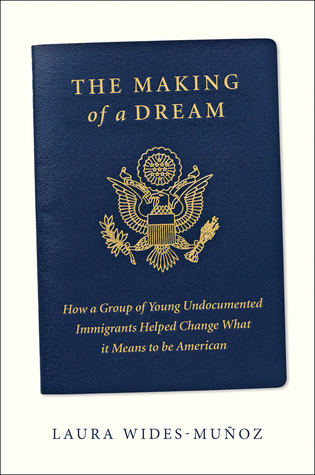 The Making of a Dream: How a Group of Young Undocumented Immigrants Helped Change What it Means to be American (Kindle Edition)
