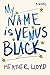 My Name Is Venus Black by Heather  Lloyd