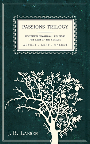 Passions Trilogy: Uncommon Devotional Readings for Each of the Seasons - Advent / Lent / UnLent