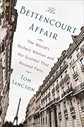 The Bettencourt Affair: The World's Richest Woman and the Scandal That Rocked Paris