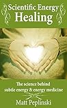 Scientific Energy Healing by Matt Pepliński
