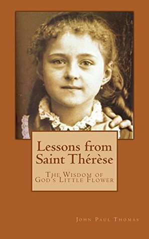 Lessons from Saint Thérèse: The Wisdom of God's Little Flower (Kindle Edition)