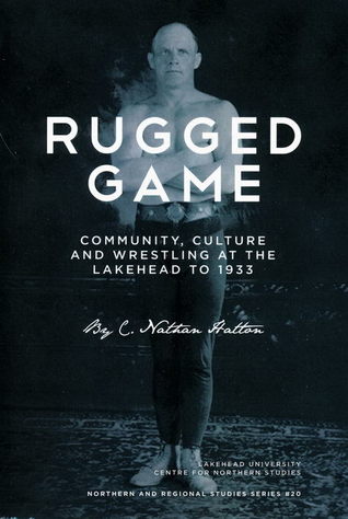 Rugged Game: Community, Culture and Wrestling at the Lakehead to 1933
