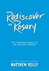 Rediscover the Rosary by Matthew Kelly