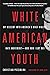 White American Youth: My De...