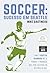 Soccer: Sucesso em Seattle: Como o Seattle Sounders FC se tornou a franquia mais bem-sucedida da história da MLS (Portuguese Edition)
