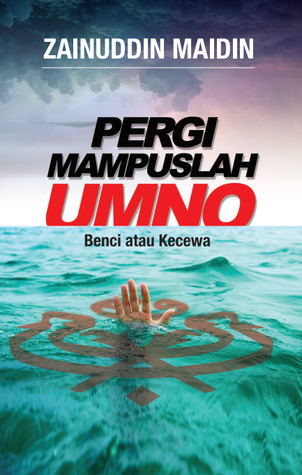Pergi Mampuslah UMNO: Benci atau Kecewa