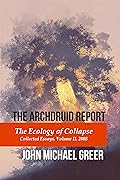 The Archdruid Report: The Ecology of Collapse: Collected Essays, Volume II, 2008
