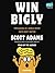 Win Bigly: Persuasion in a World Where Facts Don't Matter