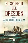El secreto del Dresden by Alberto Rojas M.