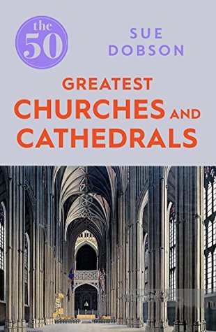 The 50 Greatest Churches and Cathedrals: Sue Dobson (The The 50)
