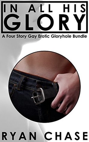 In All His Glory: A Four Story Gay Erotic Gloryhole Bundle (Kindle Edition)