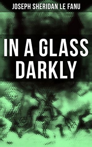 In A Glass Darkly: Enriched edition. The Strangest Cases of the Occult Detective Dr. Martin Hesselius: Green Tea, The Familiar, Mr Justice Harbottle, The Room in the Dragon Volant & Carmilla