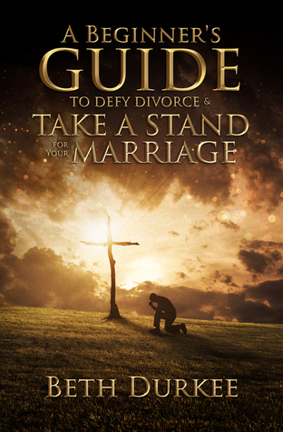 A Beginner's Guide to Defy Divorce and Take a Stand for Your Marriage