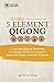 5 Element Qigong: 5 Powerful Ancient Animal Qigong Forms, Fascia, Anatomy and the Chinese Medicine Connections